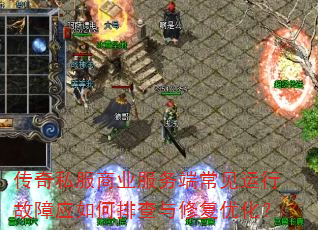 传奇私服商业服务端常见运行故障应如何排查与修复优化? 传奇私服商业服务端常见运行故障应如何排查与修复优化?