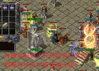 传奇私服新手开局应该优先完成哪些任务才能快速升级? 传奇私服新手开局应该优先完成哪些任务才能快速升级?