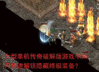 大型单机传奇破解版游戏中如何快速解锁隐藏终极装备? 大型单机传奇破解版游戏中如何快速解锁隐藏终极装备?