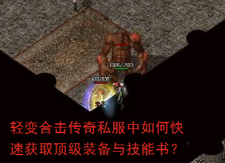 轻变合击传奇私服中如何快速获取顶级装备与技能书? 轻变合击传奇私服中如何快速获取顶级装备与技能书?