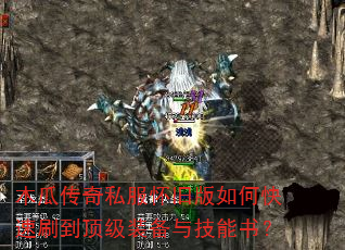 木瓜传奇私服怀旧版如何快速刷到顶级装备与技能书? 木瓜传奇私服怀旧版如何快速刷到顶级装备与技能书?