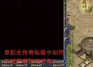 单职业传奇私服中如何快速获取顶级装备? 单职业传奇私服中如何快速获取顶级装备?