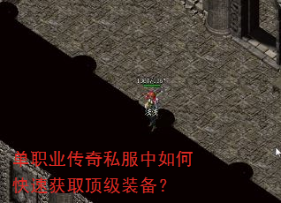 单职业传奇私服中如何快速获取顶级装备? 单职业传奇私服中如何快速获取顶级装备?