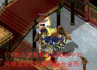 170复古传奇私服金币版中如何快速获取顶级装备与金币? 170复古传奇私服金币版中如何快速获取顶级装备与金币?