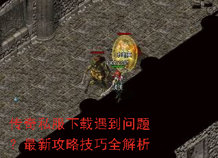 传奇私服下载遇到问题?最新攻略技巧全解析 传奇私服下载遇到问题?最新攻略技巧全解析