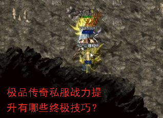 极品传奇私服战力提升有哪些终极技巧? 极品传奇私服战力提升有哪些终极技巧?