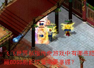 飞飞世界私服传奇游戏中有哪些隐藏BOSS刷新位置需要掌握? 飞飞世界私服传奇游戏中有哪些隐藏BOSS刷新位置需要掌握?