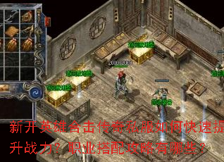 新开英雄合击传奇私服如何快速提升战力?职业搭配攻略有哪些? 新开英雄合击传奇私服如何快速提升战力?职业搭配攻略有哪些?