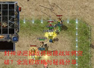 封神录巡回战终极挑战如何突破?全流程攻略与秘籍分享 封神录巡回战终极挑战如何突破?全流程攻略与秘籍分享