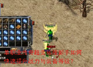 单职业传奇超变私服新手如何快速提升战力与装备等级? 单职业传奇超变私服新手如何快速提升战力与装备等级?