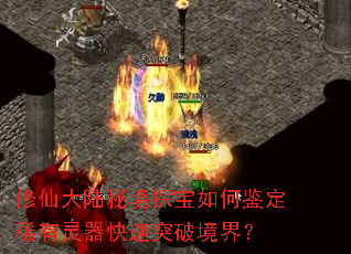 修仙大陆秘境探宝如何鉴定稀有灵器快速突破境界? 修仙大陆秘境探宝如何鉴定稀有灵器快速突破境界?