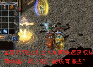 最新传奇公测版本如何快速获取稀有装备?战力提升秘诀有哪些? 最新传奇公测版本如何快速获取稀有装备?战力提升秘诀有哪些?