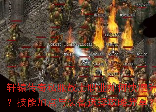 轩辕传奇私服战士职业如何快速升级?技能加点与装备选择攻略分享? 轩辕传奇私服战士职业如何快速升级?技能加点与装备选择攻略分享?