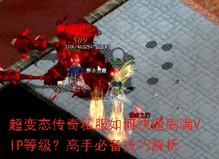 超变态传奇私服如何快速刷满VIP等级?高手必备技巧解析 超变态传奇私服如何快速刷满VIP等级?高手必备技巧解析