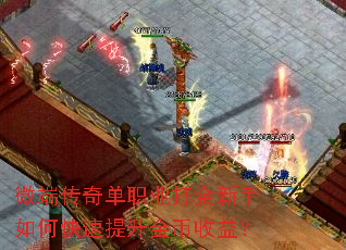 微端传奇单职业打金新手如何快速提升金币收益? 微端传奇单职业打金新手如何快速提升金币收益?