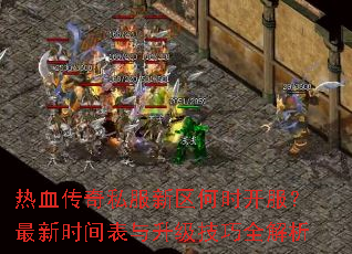 热血传奇私服新区何时开服?最新时间表与升级技巧全解析 热血传奇私服新区何时开服?最新时间表与升级技巧全解析