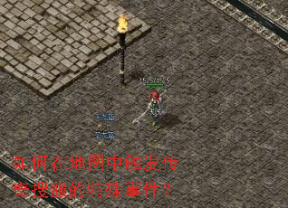 如何在地图中触发传奇搜服的特殊事件? 如何在地图中触发传奇搜服的特殊事件?