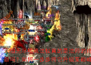 永恒无尽嗜魂法杖真的是法师的终极神器吗?如何一步步将它升级至巅峰? 永恒无尽嗜魂法杖真的是法师的终极神器吗?如何一步步将它升级至巅峰?