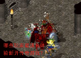 哪些玩家最适合体验新开传奇游戏? 哪些玩家最适合体验新开传奇游戏?