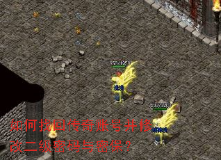 如何找回传奇账号并修改二级密码与密保? 如何找回传奇账号并修改二级密码与密保?