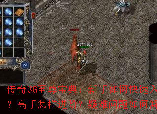 传奇3G至尊宝典:新手如何快速入门?高手怎样进阶?疑难问题如何解决? 传奇3G至尊宝典:新手如何快速入门?高手怎样进阶?疑难问题如何解决?