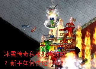 冰雪传奇私服打金攻略?新手如何快速上仙? 冰雪传奇私服打金攻略?新手如何快速上仙?