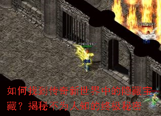 如何找到传奇新世界中的隐藏宝藏?揭秘不为人知的终极秘密 如何找到传奇新世界中的隐藏宝藏?揭秘不为人知的终极秘密