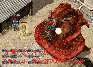 如何用3天时间实现300550元利润?传奇游戏攻略全解析 如何用3天时间实现300550元利润?传奇游戏攻略全解析