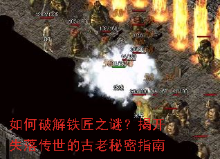 如何破解铁匠之谜?揭开失落传世的古老秘密指南 如何破解铁匠之谜?揭开失落传世的古老秘密指南