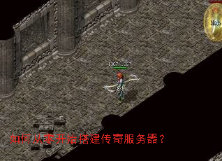 如何从零开始搭建传奇服务器? 如何从零开始搭建传奇服务器?