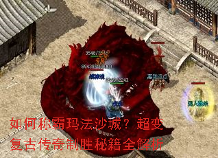 如何称霸玛法沙城?超变复古传奇制胜秘籍全解析 如何称霸玛法沙城?超变复古传奇制胜秘籍全解析