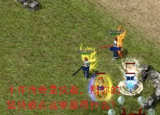 十年传奇是执着,那你的坚持能在这里赢得什么? 十年传奇是执着,那你的坚持能在这里赢得什么?