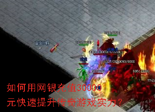 如何用网银充值30000元快速提升传奇游戏实力? 如何用网银充值30000元快速提升传奇游戏实力?
