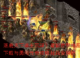 逐鹿天下谁主沉浮?最新世界地图下载与勇闯传奇攻略秘籍全解析 逐鹿天下谁主沉浮?最新世界地图下载与勇闯传奇攻略秘籍全解析