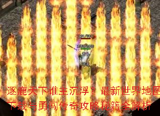 逐鹿天下谁主沉浮?最新世界地图下载与勇闯传奇攻略秘籍全解析 逐鹿天下谁主沉浮?最新世界地图下载与勇闯传奇攻略秘籍全解析