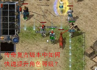 传奇复古版本中如何快速提升角色等级? 传奇复古版本中如何快速提升角色等级?