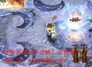 传奇私服新手攻略:如何快速升级?怎样轻松打怪? 传奇私服新手攻略:如何快速升级?怎样轻松打怪?
