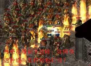 传奇私服新手攻略:如何快速升级?怎样轻松打怪? 传奇私服新手攻略:如何快速升级?怎样轻松打怪?
