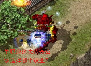 单职业迷失传奇应该选择哪个职业? 单职业迷失传奇应该选择哪个职业?