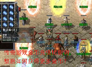传奇游戏金币充值比例调整后如何获得更多金币? 传奇游戏金币充值比例调整后如何获得更多金币?
