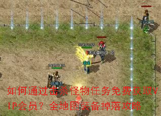 如何通过击杀怪物任务免费获取VIP会员?全地图装备掉落攻略 如何通过击杀怪物任务免费获取VIP会员?全地图装备掉落攻略