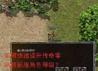 如何快速提升传奇零端游新服角色等级? 如何快速提升传奇零端游新服角色等级?