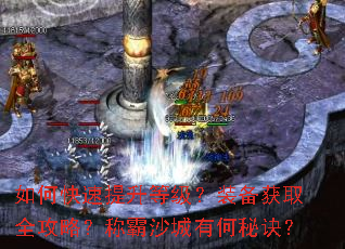 如何快速提升等级?装备获取全攻略?称霸沙城有何秘诀? 如何快速提升等级?装备获取全攻略?称霸沙城有何秘诀?