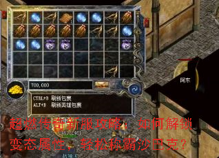 超燃传奇新服攻略:如何解锁变态属性,轻松称霸沙巴克? 超燃传奇新服攻略:如何解锁变态属性,轻松称霸沙巴克?