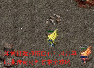 如何打造神佑血石?风云单职业传奇材料收集全攻略 如何打造神佑血石?风云单职业传奇材料收集全攻略