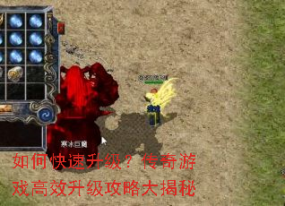 如何快速升级?传奇游戏高效升级攻略大揭秘 如何快速升级?传奇游戏高效升级攻略大揭秘