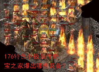 176特色小极品传奇宝之家爆出哪些装备? 176特色小极品传奇宝之家爆出哪些装备?