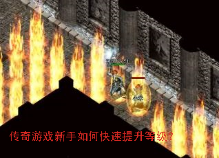 传奇游戏新手如何快速提升等级? 传奇游戏新手如何快速提升等级?