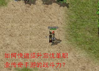 如何快速提升忘忧单职业传奇手游的战斗力? 如何快速提升忘忧单职业传奇手游的战斗力?