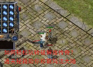 如何轻松玩转破解版传奇?通关秘籍助你称霸玛法大陆 如何轻松玩转破解版传奇?通关秘籍助你称霸玛法大陆